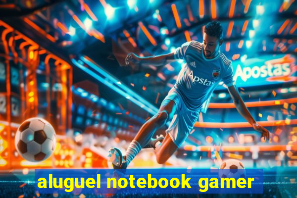 aluguel notebook gamer